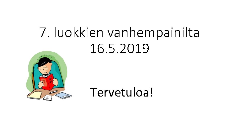 7. luokkien vanhempainilta 16. 5. 2019 Tervetuloa! 