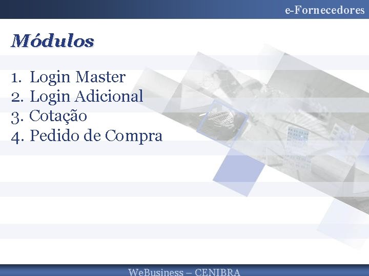 e-Fornecedores Módulos 1. Login Master 2. Login Adicional 3. Cotação 4. Pedido de Compra