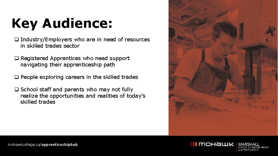 Key Audience: q Industry/Employers who are in need of resources in skilled trades sector