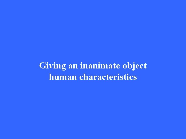 Giving an inanimate object human characteristics 