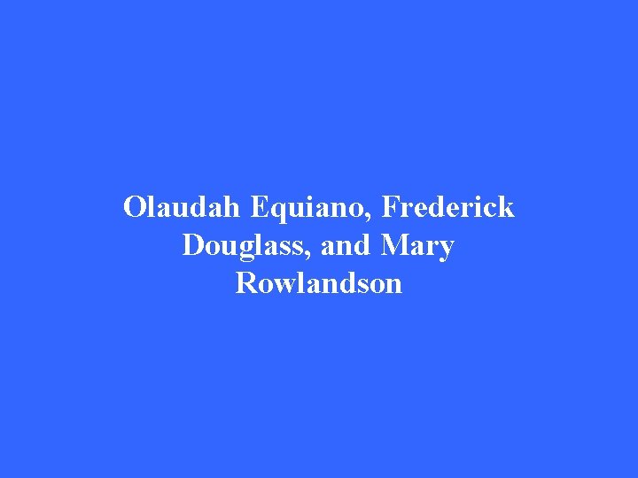 Olaudah Equiano, Frederick Douglass, and Mary Rowlandson 