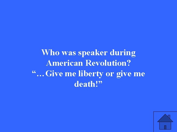 Who was speaker during American Revolution? “…Give me liberty or give me death!” 