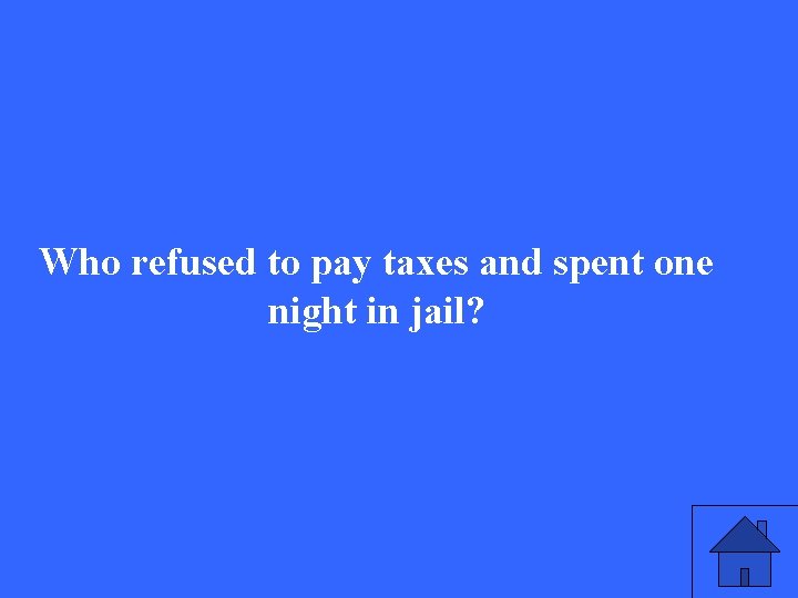 Who refused to pay taxes and spent one night in jail? 