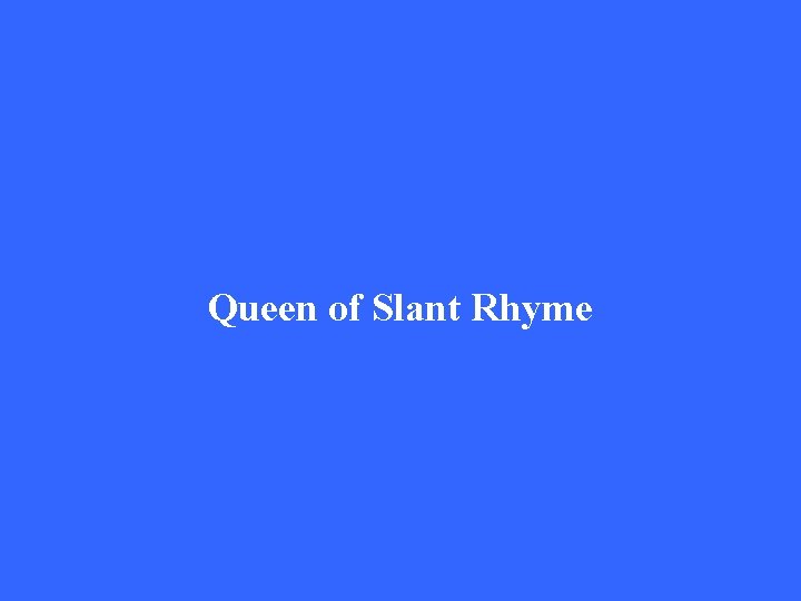 Queen of Slant Rhyme 