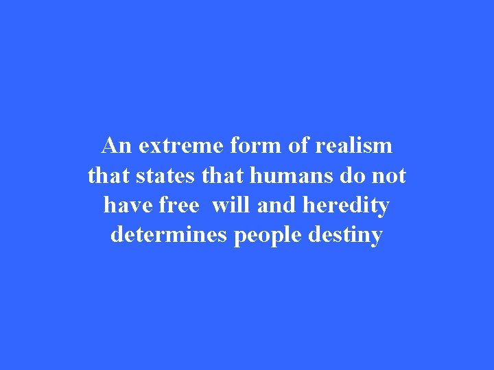 An extreme form of realism that states that humans do not have free will