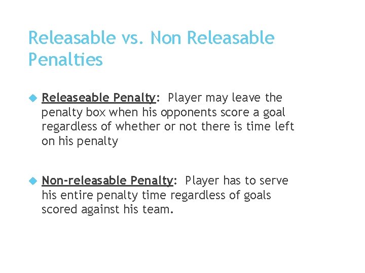 Releasable vs. Non Releasable Penalties Releaseable Penalty: Player may leave the penalty box when