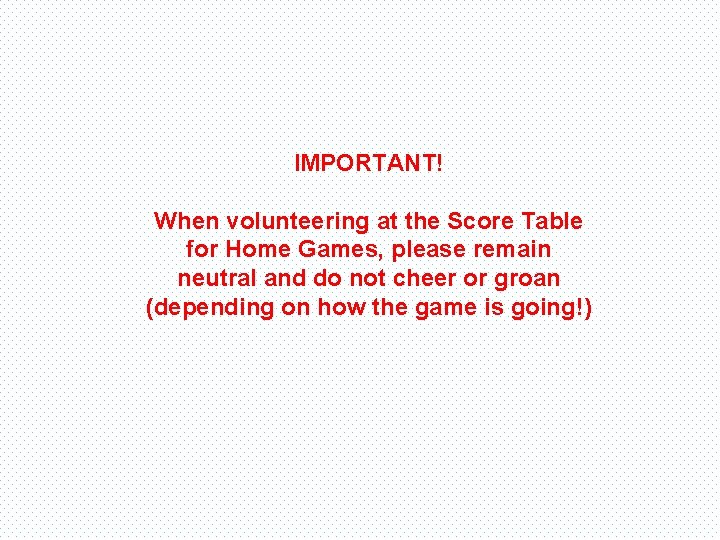 IMPORTANT! When volunteering at the Score Table for Home Games, please remain neutral and