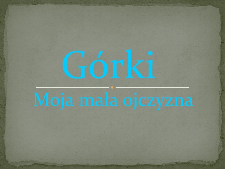 Górki Moja mała ojczyzna 