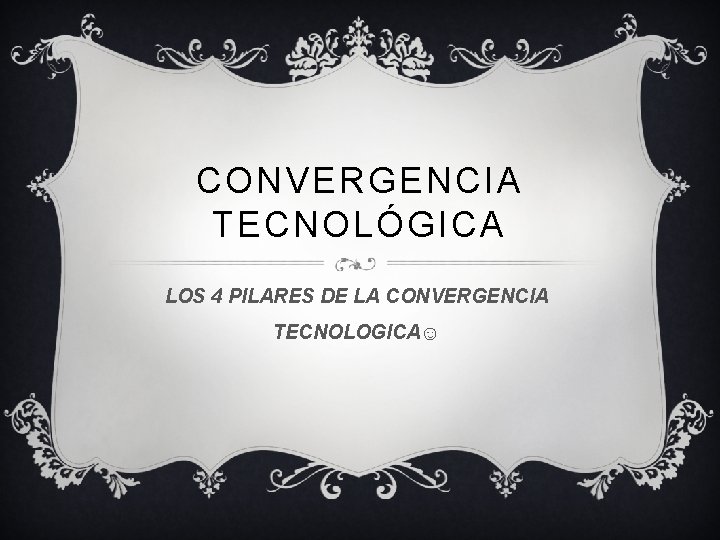 CONVERGENCIA TECNOLÓGICA LOS 4 PILARES DE LA CONVERGENCIA TECNOLOGICA☺ 