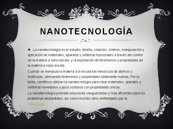 NANOTECNOLOGÍA v La nanotecnología es el estudio, diseño, creación, síntesis, manipulación y aplicación de