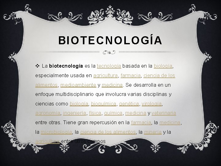 BIOTECNOLOGÍA v La biotecnología es la tecnología basada en la biología, especialmente usada en