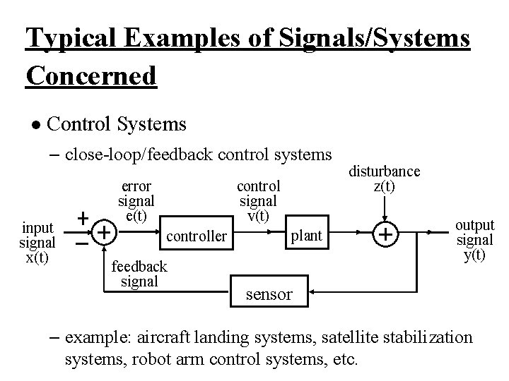 Typical Examples of Signals/Systems Concerned l Control Systems – close-loop/feedback control systems input signal