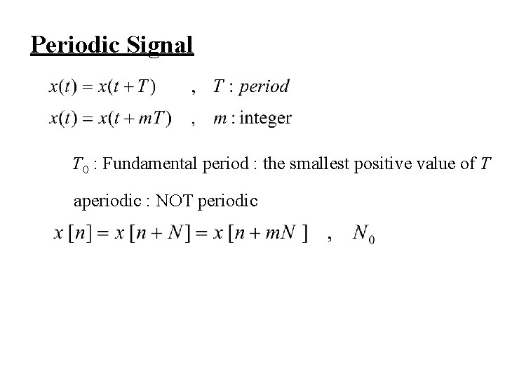 Periodic Signal T 0 : Fundamental period : the smallest positive value of T