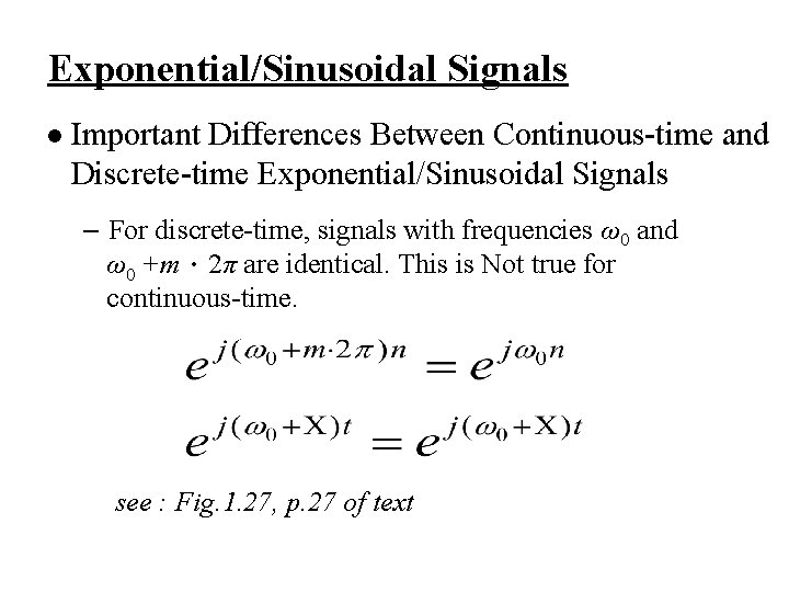 Exponential/Sinusoidal Signals l Important Differences Between Continuous-time and Discrete-time Exponential/Sinusoidal Signals – For discrete-time,