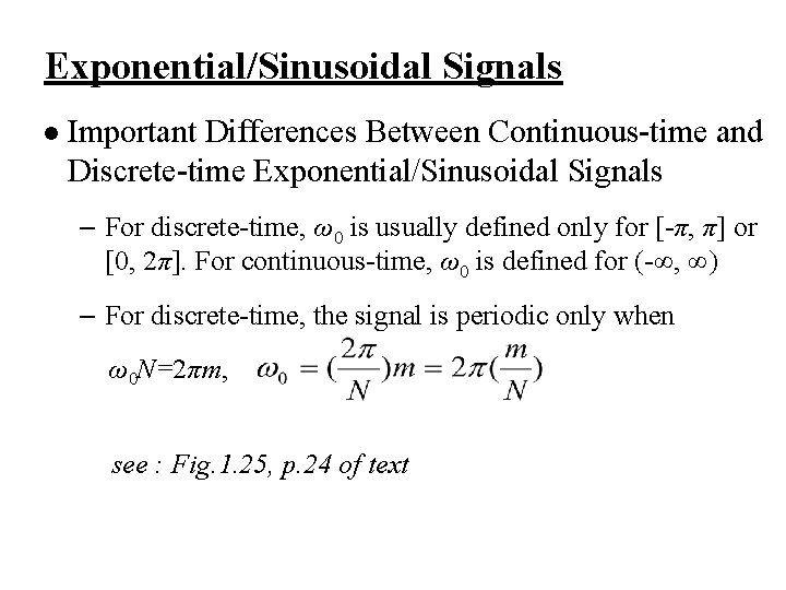 Exponential/Sinusoidal Signals l Important Differences Between Continuous-time and Discrete-time Exponential/Sinusoidal Signals – For discrete-time,