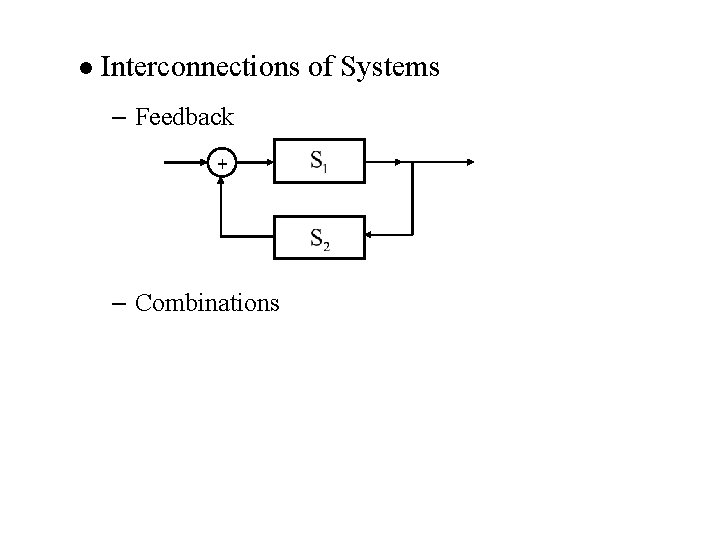 l Interconnections of Systems – Feedback + – Combinations 