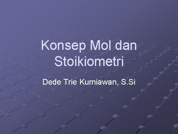 Konsep Mol dan Stoikiometri Dede Trie Kurniawan, S. Si 