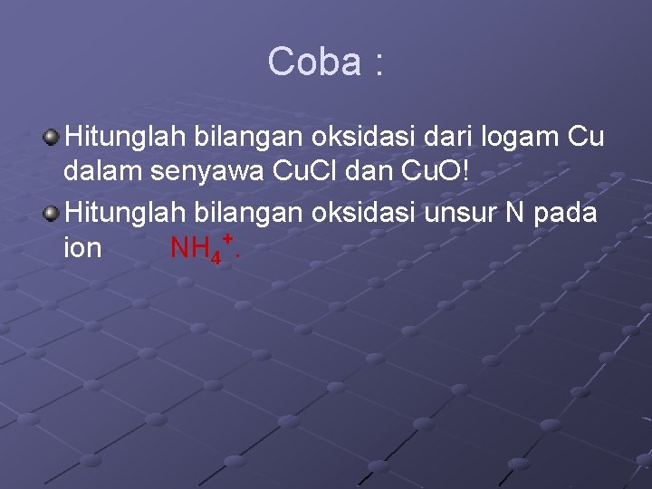 Coba : Hitunglah bilangan oksidasi dari logam Cu dalam senyawa Cu. Cl dan Cu.
