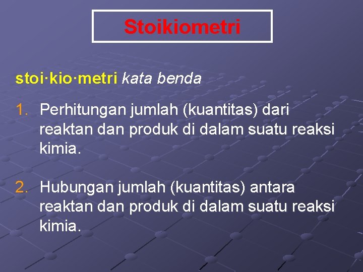 Stoikiometri stoi·kio·metri kata benda 1. Perhitungan jumlah (kuantitas) dari reaktan dan produk di dalam