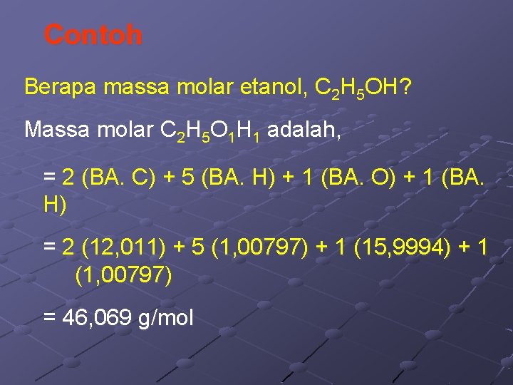 Contoh Berapa massa molar etanol, C 2 H 5 OH? Massa molar C 2