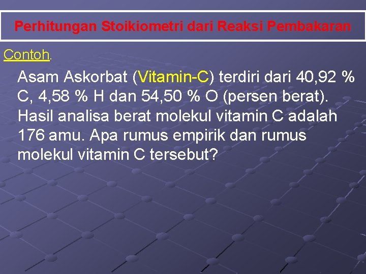 Perhitungan Stoikiometri dari Reaksi Pembakaran Contoh. Asam Askorbat (Vitamin-C) terdiri dari 40, 92 %