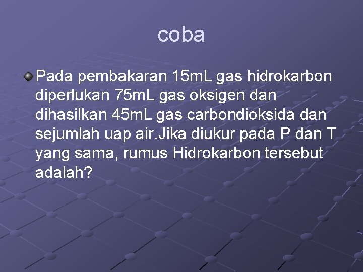 coba Pada pembakaran 15 m. L gas hidrokarbon diperlukan 75 m. L gas oksigen