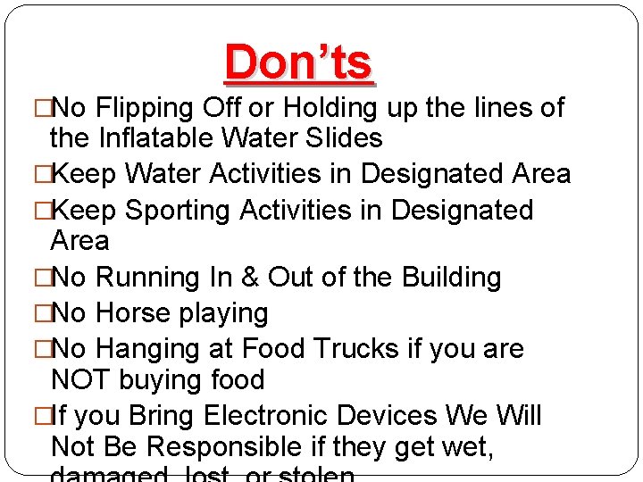 Don’ts �No Flipping Off or Holding up the lines of the Inflatable Water Slides
