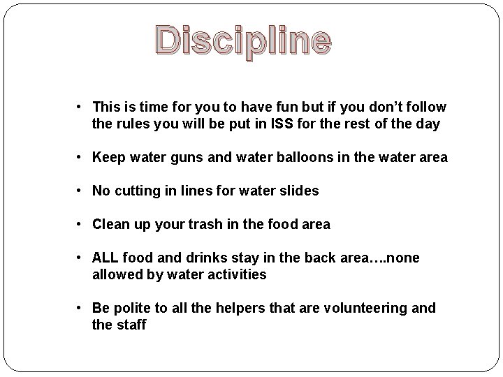 Discipline • This is time for you to have fun but if you don’t