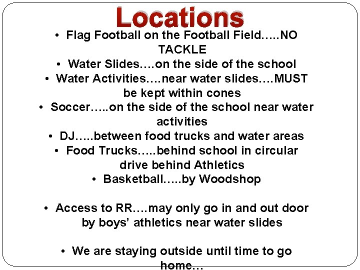 Locations • Flag Football on the Football Field…. . NO TACKLE • Water Slides….