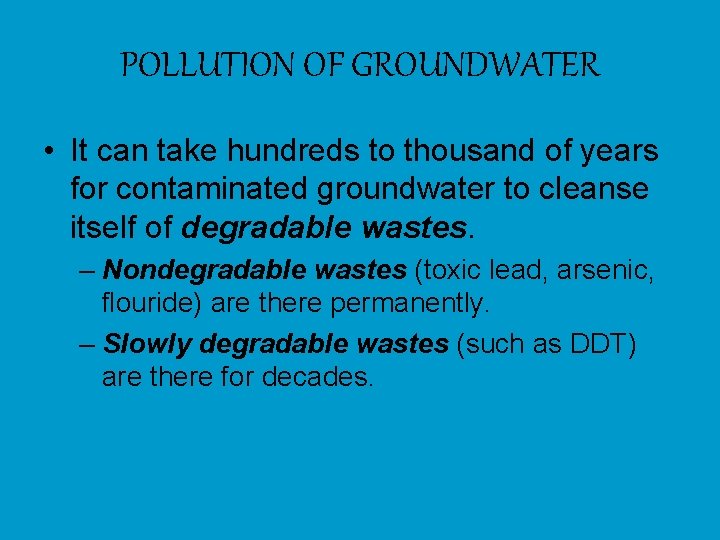 POLLUTION OF GROUNDWATER • It can take hundreds to thousand of years for contaminated