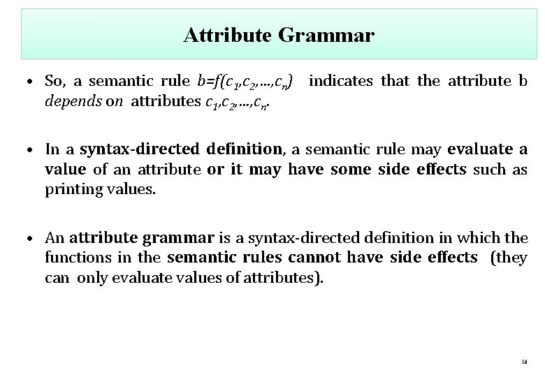 Attribute Grammar • So, a semantic rule b=f(c 1, c 2, …, cn) indicates