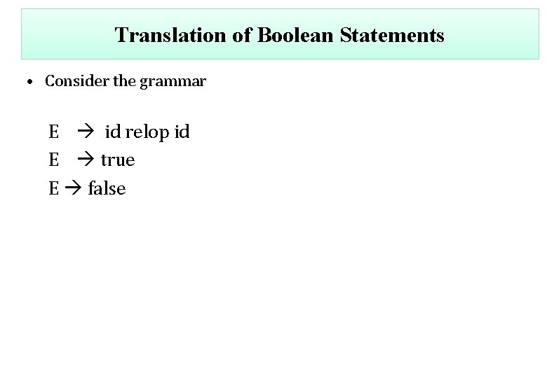 Translation of Boolean Statements • Consider the grammar E id relop id E true