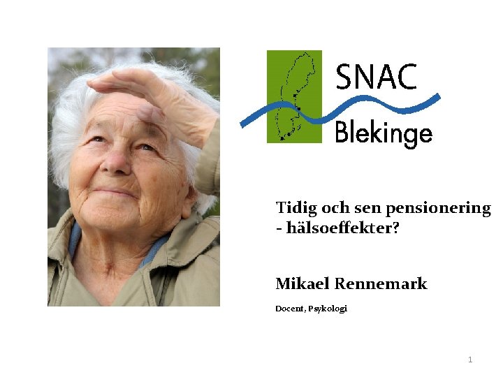 Tidig och sen pensionering - hälsoeffekter? Mikael Rennemark Docent, Psykologi 1 