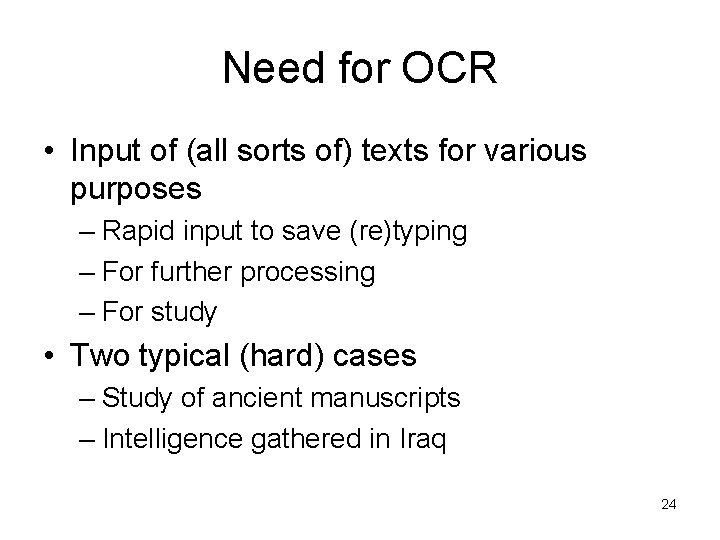 Need for OCR • Input of (all sorts of) texts for various purposes –