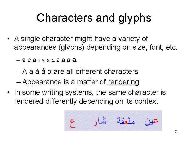 Characters and glyphs • A single character might have a variety of appearances (glyphs)