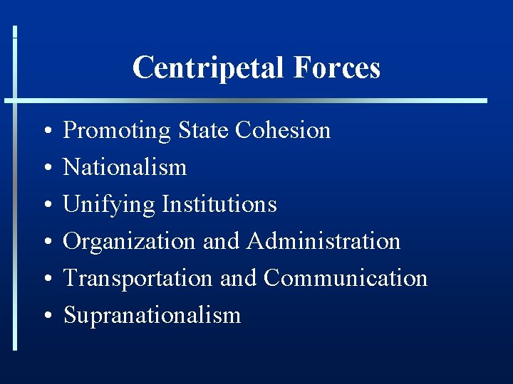 Centripetal Forces • • • Promoting State Cohesion Nationalism Unifying Institutions Organization and Administration