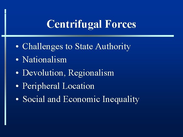 Centrifugal Forces • • • Challenges to State Authority Nationalism Devolution, Regionalism Peripheral Location