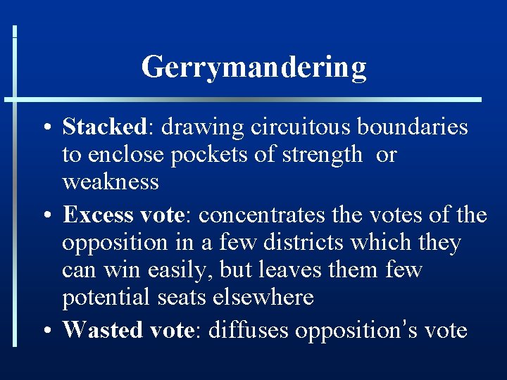 Gerrymandering • Stacked: drawing circuitous boundaries to enclose pockets of strength or weakness •