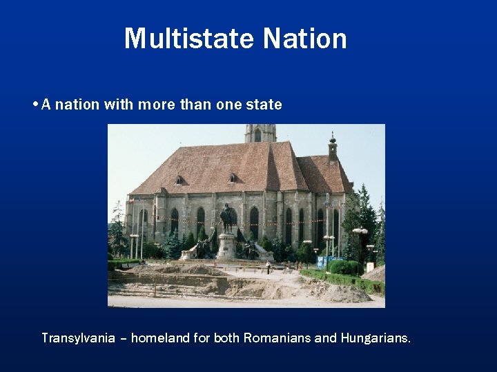 Multistate Nation • A nation with more than one state Transylvania – homeland for