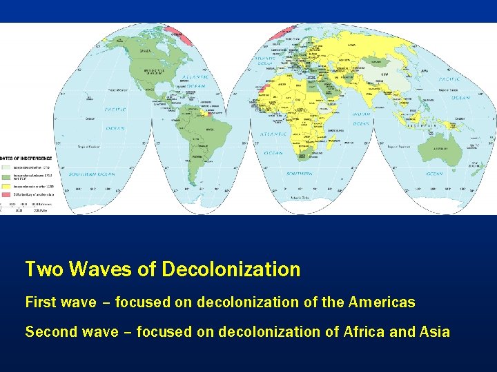 Two Waves of Decolonization First wave – focused on decolonization of the Americas Second