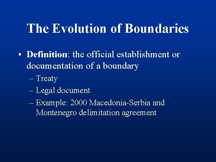 The Evolution of Boundaries • Definition: the official establishment or documentation of a boundary