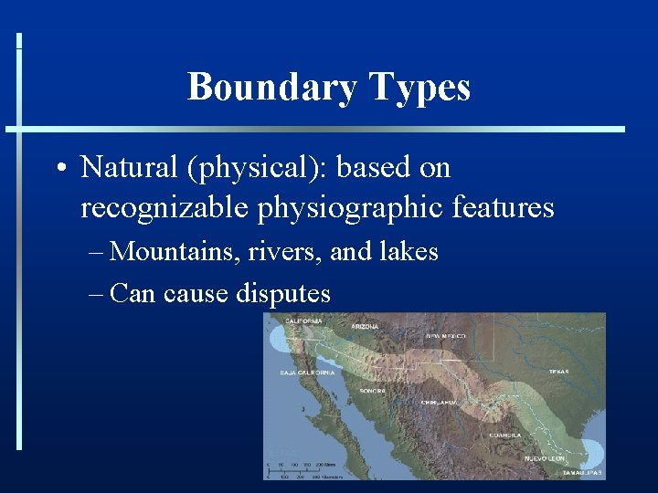 Boundary Types • Natural (physical): based on recognizable physiographic features – Mountains, rivers, and