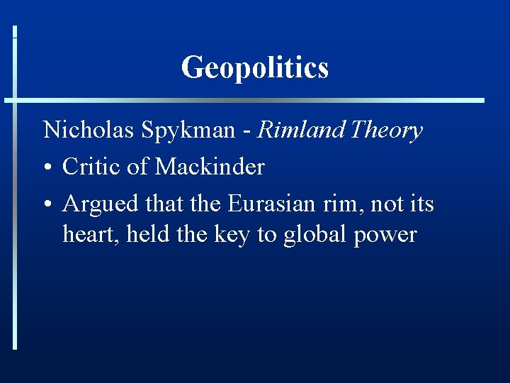 Geopolitics Nicholas Spykman - Rimland Theory • Critic of Mackinder • Argued that the