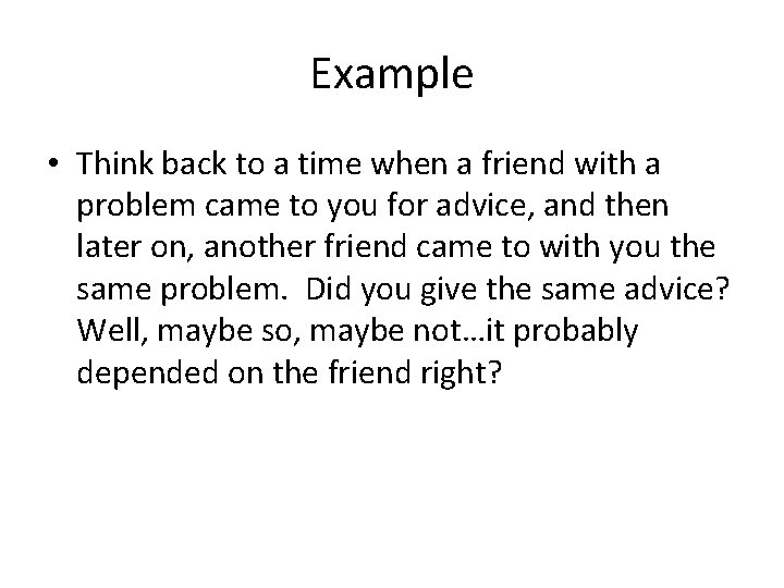 Example • Think back to a time when a friend with a problem came