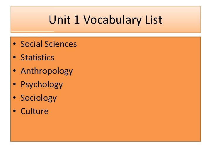 Unit 1 Vocabulary List • • • Social Sciences Statistics Anthropology Psychology Sociology Culture