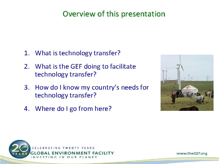 Overview of this presentation 1. What is technology transfer? 2. What is the GEF