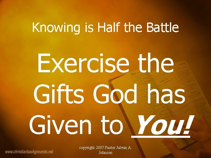 Knowing is Half the Battle Exercise the Gifts God has Given to You! copyright