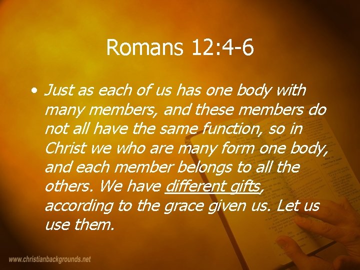 Romans 12: 4 -6 • Just as each of us has one body with