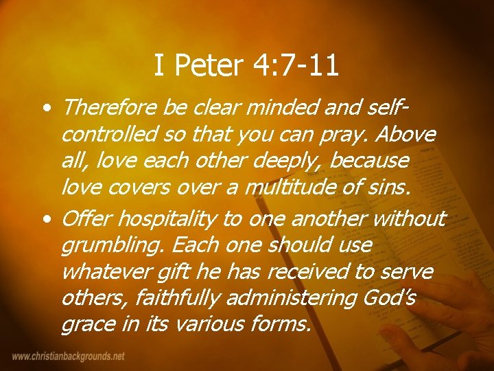 I Peter 4: 7 -11 • Therefore be clear minded and selfcontrolled so that