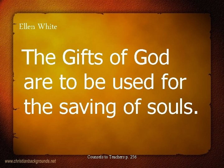 Ellen White The Gifts of God are to be used for the saving of